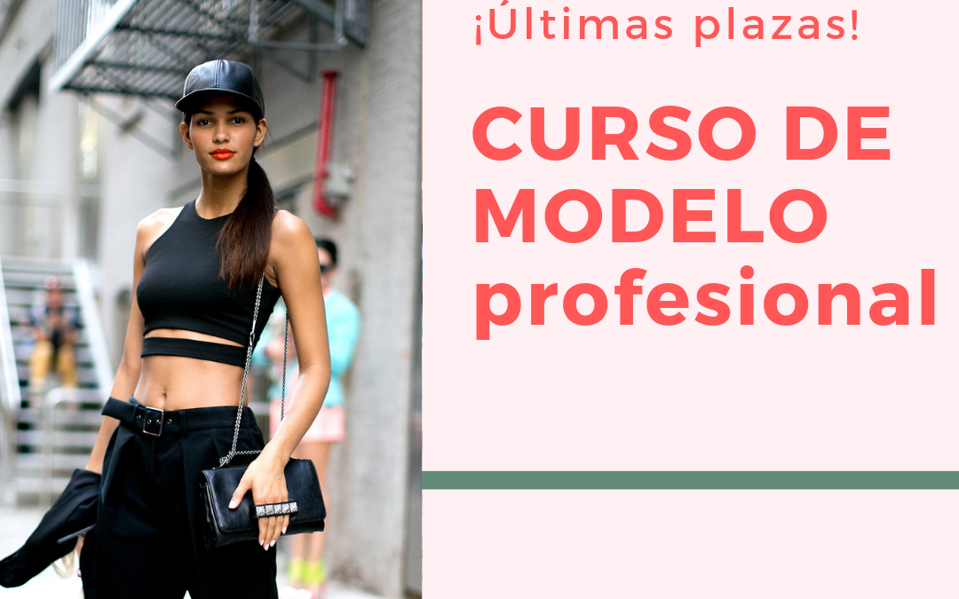 ÚLTIMAS PLAZAS DEL CURSO DE MODELO PROFESIONAL